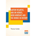 Sartor Resartus, And On Heroes, Hero-Worship, And The Heroic In History: With Introduction By Professor W. H. Hudson Edited By Ernest Rhys