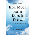 HOW MUCH FAITH DOES IT TAKE ... to Move the Hand of God? Legacy Edition