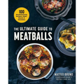 The Ultimate Guide to Meatballs: 100 Mouthwatering Recipes, Sides, Sauces & Garnishes