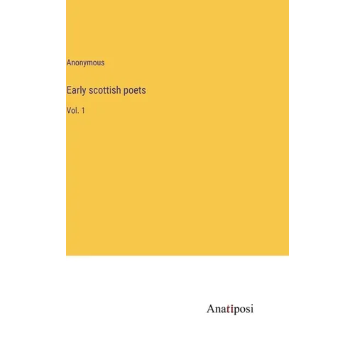 Early scottish poets: Vol. 1