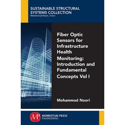 Fiber-Optic Sensors For Infrastructure Health Monitoring, Volume I: Introduction and Fundamental Concepts