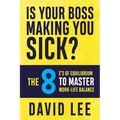 Is Your Boss Making You Sick?: The 8 E's of Equilibrium to Master Work-Life Balance