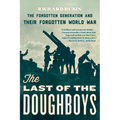 The Last of the Doughboys: The Forgotten Generation and Their Forgotten World War