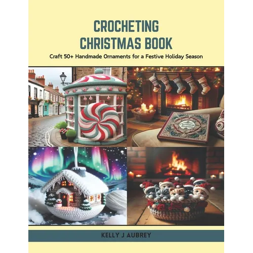 Crocheting Christmas Book: Craft 50+ Handmade Ornaments for a Festive Holiday Season