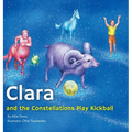 Clara and the Constellations Play Kickball: A Picture Book Adventure with the Moon as a Kickball, Featuring Animal Constellations!