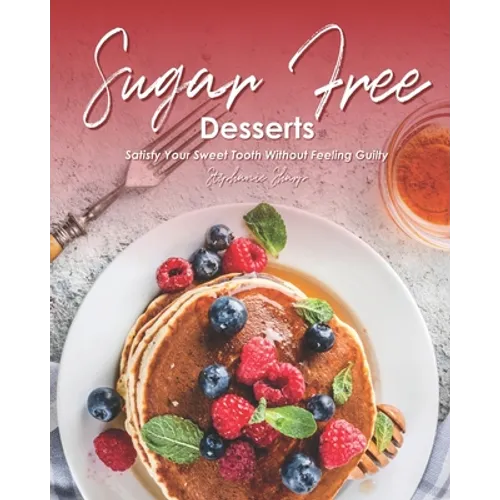 Sugar-Free Desserts: Satisfy Your Sweet Tooth without Feeling Guilty