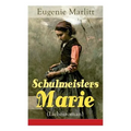 Schulmeisters Marie (Liebesroman): Aus der Feder der berühmten Bestseller-Autorin von Das Geheimnis der alten Mamsell, Amtmanns Magd und Die zweite Fr
