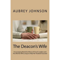 The Deacon's Wife: Encouraging Words for Wives of Church Leaders and Any Woman Who Longs to Help Her Husband Succeed