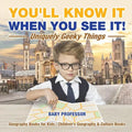 You'll Know It When You See It! Uniquely Geeky Things - Geography Books for Kids Children's Geography & Culture Books