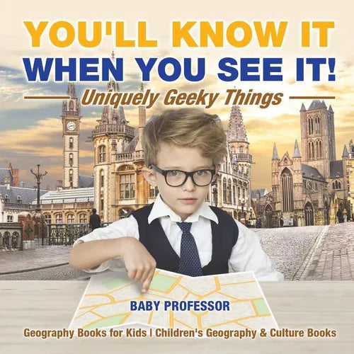 You'll Know It When You See It! Uniquely Geeky Things - Geography Books for Kids Children's Geography & Culture Books