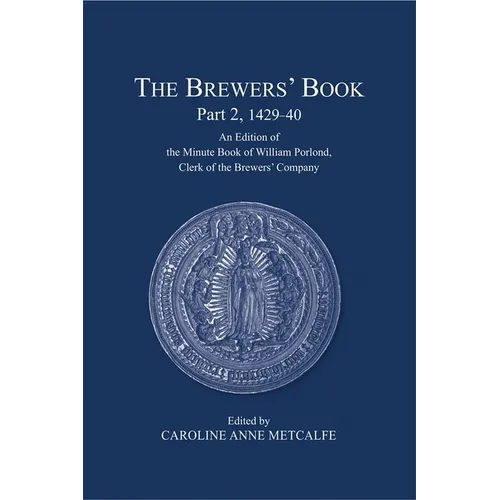 The Brewers' Book, Part 2, 1429-40: An Edition of the Minute Book of William Porlond, Clerk of the Brewers' Company