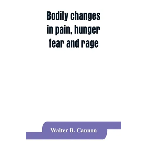 Bodily changes in pain, hunger, fear and rage, an account of recent researches into the function of emotional excitement