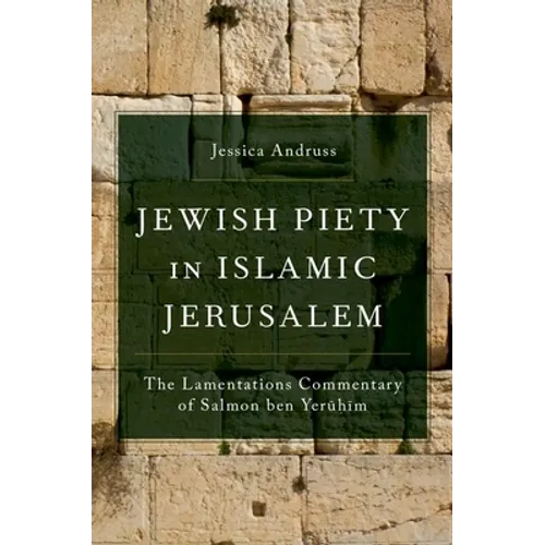 Jewish Piety in Islamic Jerusalem: The Lamentations Commentary of Salmon Ben Yeruhim