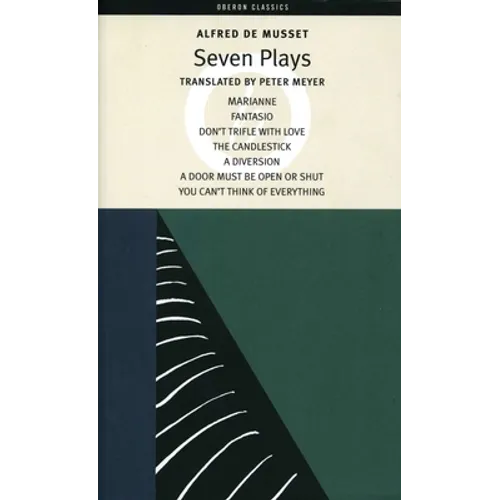 Alfred de Musset: Seven Plays: Marianne; Fantasio; Don't Trifle with Love; The Candlestick; A Diversion; A Door Must Be Kept Open or Shut; You Can't T