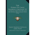 The Poems Of Caius Valerius Catullus V1: In English Verse, With The Latin Text Revised And Classical Notes (1795)
