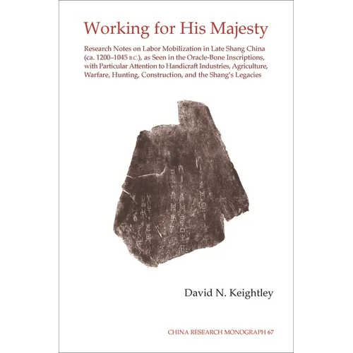 Working for His Majesty: Research Notes on Labor Mobilization in Late Shang China (Ca. 1200-1045 B.C.), as Seen in the Oracle-Bone Inscriptions, with