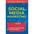 Social Media Marketing: Become an Influencer in Your Space and Build an Evergreen Brand with Endless Leads using Facebook, Twitter, YouTube, Pinterest