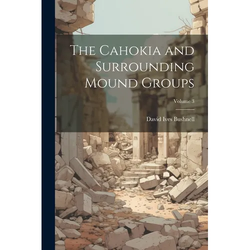 The Cahokia and Surrounding Mound Groups; Volume 3 - Paperback