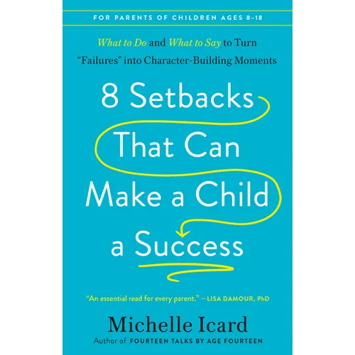 8 Setbacks That Can Make a Child a Success: What to Do and What to Say to Turn Failures Into Character-Building Moments