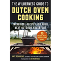 The Wilderness Guide to Dutch Oven Cooking: Incredible Recipes for Your Next Outdoor Adventure