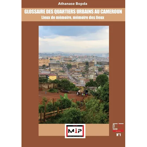Glossaire Des Quartiers Urbains Au Cameroun: Lieux De Mémoire, Mémoire Des Lieux