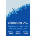 Disrupting D.C.: The Rise of Uber and the Fall of the City