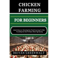 Chicken Farming for Beginners: Cluck To Success: Nurturing Your Flock From Coop To Table: Everything You Need To Know About Egg Rearing