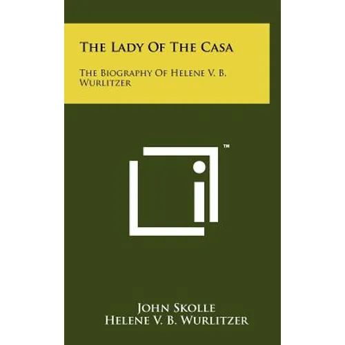 The Lady Of The Casa: The Biography Of Helene V. B. Wurlitzer