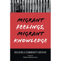 Migrant Feelings, Migrant Knowledge: Building a Community Archive