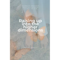 Raising up into the higher dimensions: Channeled messages from the Pleiadian Council of Nine