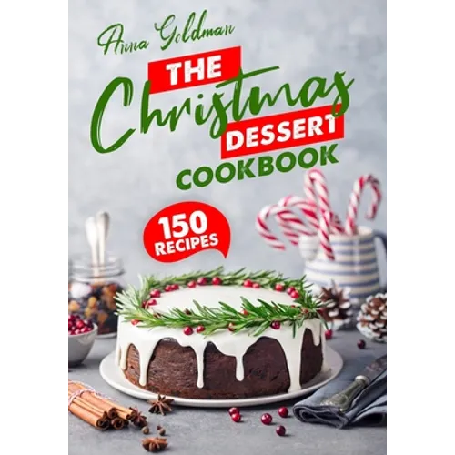 The Christmas Dessert Cookbook: 150 Insanely Delicious Desserts to Bake for the Holidays!