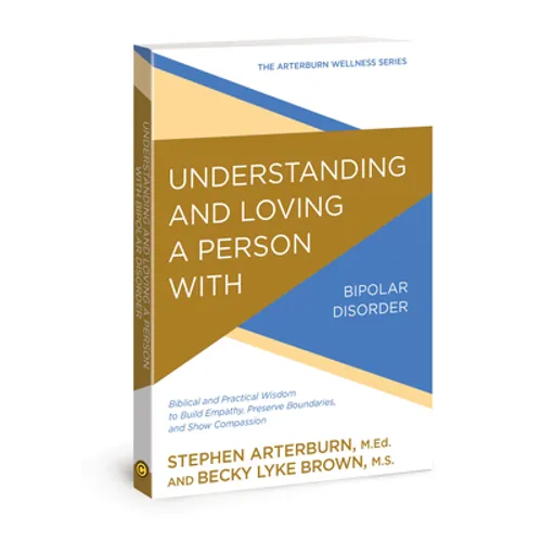 Understanding and Loving a Person with Bipolar Disorder: Biblical and Practical Wisdom to Build Empathy, Preserve Boundaries, and Show Compassion