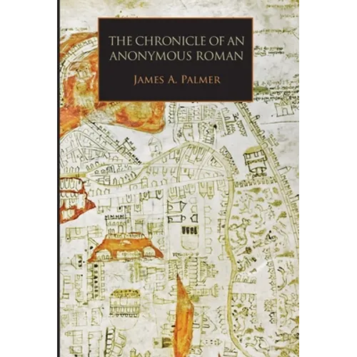 The Chronicle of an Anonymous Roman: Rome, Italy, and Latin Christendom, c.1325-1360