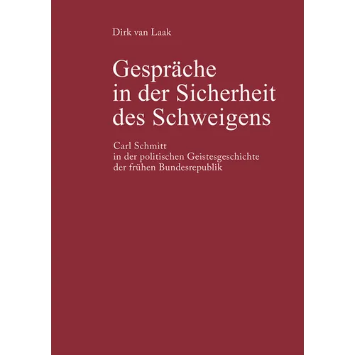 Gespräche in Der Sicherheit Des Schweigens: Carl Schmitt in Der Politischen Geistesgeschichte Der Frühen Bundesrepublik
