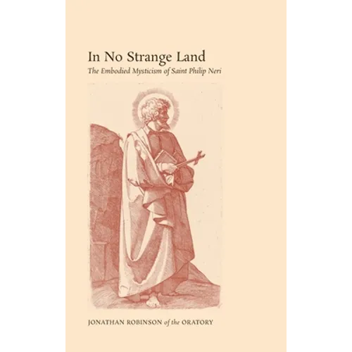 In No Strange Land: The Embodied Mysticism of Saint Philip Neri