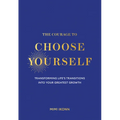 The Courage to Choose Yourself: Transforming Life's Transitions Into Your Greatest Growth