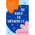 Be True to Yourself: Daily Affirmations and Awesome Advice for Teen Girls (Gifts for Teen Girls, Teen and Young Adult Maturing and Bullying Issues)