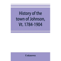 History of the town of Johnson, Vt. 1784-1904
