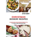 Christmas Dessert Recipes: 50 + Recipes to Make Holiday Meals Simple (An Inspiring Quick and Easy Christmas Cookbook for You)