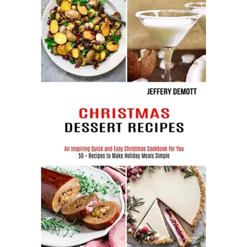 Christmas Dessert Recipes: 50 + Recipes to Make Holiday Meals Simple (An Inspiring Quick and Easy Christmas Cookbook for You)