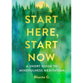 Start Here, Start Now: A Short Guide to Mindfulness Meditation