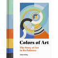 Colors of Art: The Story of Art in 80 Palettes