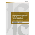 Understanding Affections in the Theology of Jonathan Edwards: "The High Exercises of Divine Love"