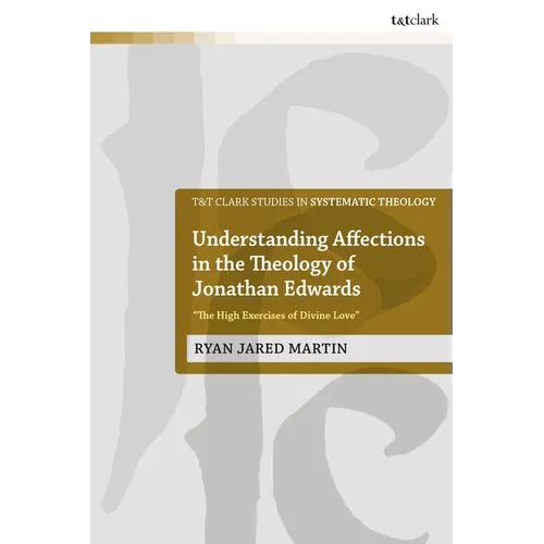 Understanding Affections in the Theology of Jonathan Edwards: "The High Exercises of Divine Love"