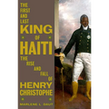 The First and Last King of Haiti: The Rise and Fall of Henry Christophe