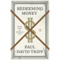 Redeeming Money: How God Reveals and Reorients Our Hearts