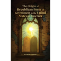 The Origin of Republican Form of Government in the United States of America