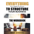 Everything You Need To Know To Structure Your Business Workbook