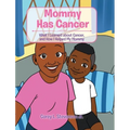 Mommy Has Cancer: What I Learned about Cancer, and How I Helped My Mommy