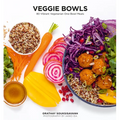 Veggie Bowls: 80 Vibrant Vegetarian One-Bowl Meals
